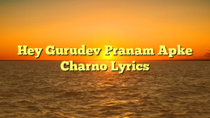 Hey Gurudev Pranam Apke Charno Lyrics