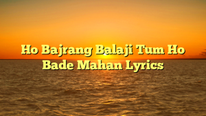 Ho Bajrang Balaji Tum Ho Bade Mahan Lyrics