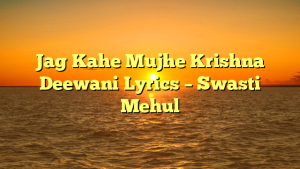 Jag Kahe Mujhe Krishna Deewani Lyrics – Swasti Mehul