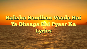 Raksha Bandhan Vaada Hai Ya Dhaaga Hai Pyaar Ka Lyrics