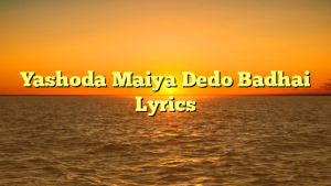Yashoda Maiya Dedo Badhai Lyrics