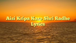 Aisi Kripa Karo Shri Radhe Lyrics