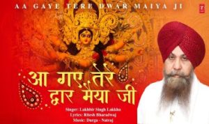 आ गए तेरे द्वार मैया जी Aa Gaye Tere Dwar Maiya Ji Lyrics – Lakhbir Singh Lakkha