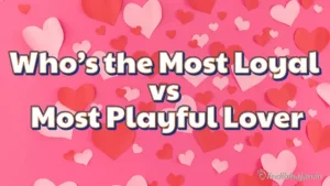 Who’s the Most Loyal vs Most Playful Lover